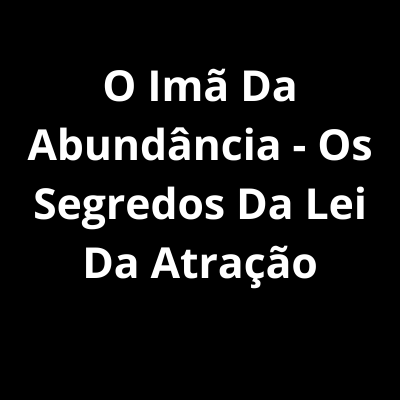 o-ima-da-abundancia-os-segredos-da-lei-da-atracao O Imã Da Abundância – Os Segredos Da Lei Da Atração pdf