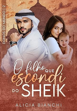 O-FILHO-QUE-ESCONDI-DO-SHEIK-DONOS-DO-MUNDO-LIVRO O FILHO QUE ESCONDI DO SHEIK POR ALICIA BIANCHI (EBOOK)