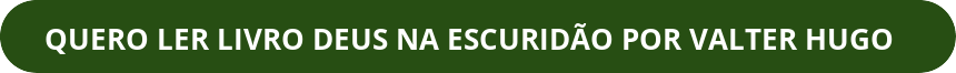 button_quero-ler-livro-deus-na-escuridao-por-valter-hugo-1 DEUS NA ESCURIDÃO LIVRO PDF