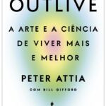 outliveoutlive-150x150 Livro Outlive: A arte e a ciência de viver mais e melhor | Peter Attia, Bill Gifford | LIVRO PDF